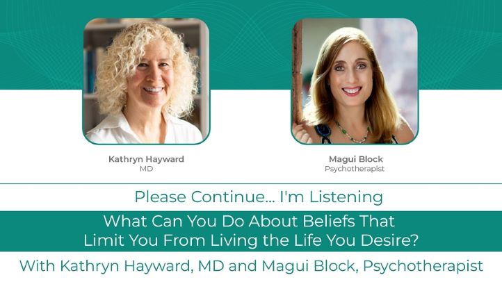 Kathryn Hayward, MD Podcast With Magui Block, Psychotherapist: <br>What Can You Do About Beliefs That Limit You From Living the Life You Desire?