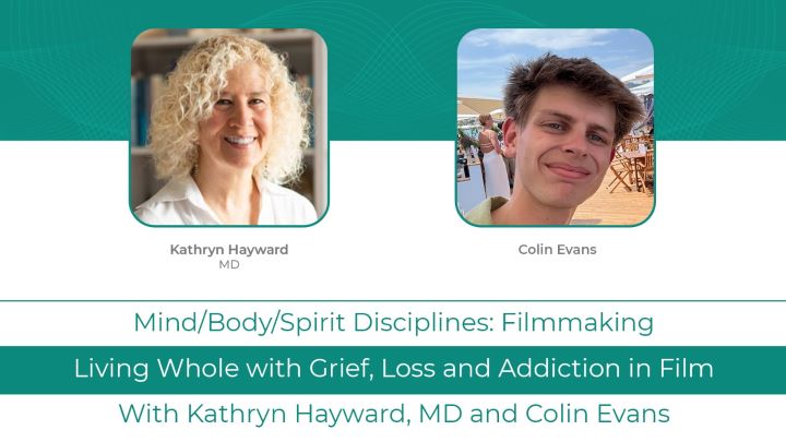 Kathryn Hayward MD Podcast with<br>Colin Evans:<br>Living Whole with Grief, Loss and<br>Addiction in Film