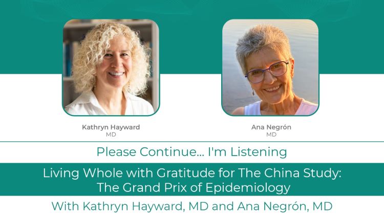 Kathryn Hayward MD Podcast with<br>Ana Negrón, MD<br>Living Whole with Gratitude for The<br>Grand Prix of Epidemiology:<br>The China Study