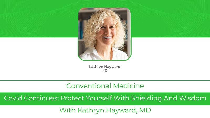 Kathryn Hayward MD Covid Continues: <br>Protect Yourself with Shielding and Wisdom